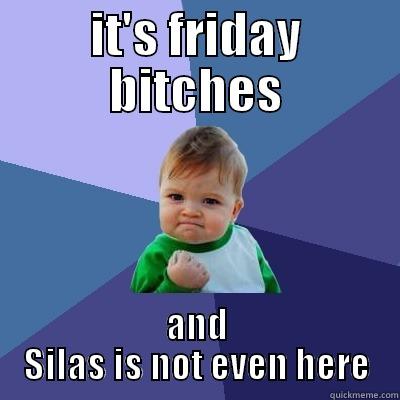 good guy silas - IT'S FRIDAY BITCHES AND SILAS IS NOT EVEN HERE Success Kid