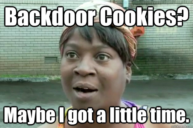 Backdoor Cookies? Maybe I got a little time.  Sweet Brown