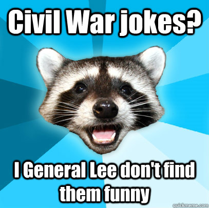 Civil War jokes? I General Lee don't find them funny  Lame Pun Coon