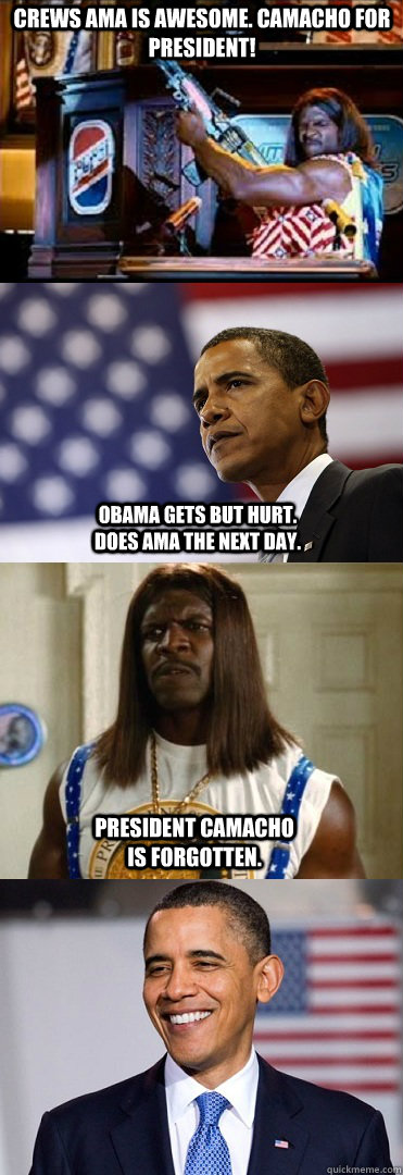 Crews AMA is awesome. Camacho for President! Obama gets but hurt. Does AMA the next day. President Camacho is forgotten. - Crews AMA is awesome. Camacho for President! Obama gets but hurt. Does AMA the next day. President Camacho is forgotten.  Camacho vs Obama