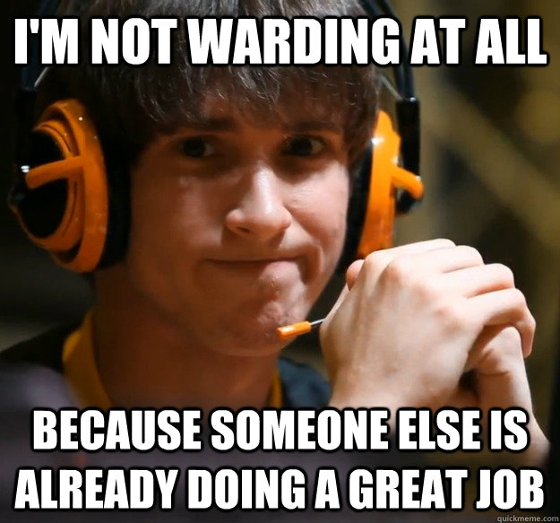 I'm not warding at all because someone else is already doing a great job  First world dota problems