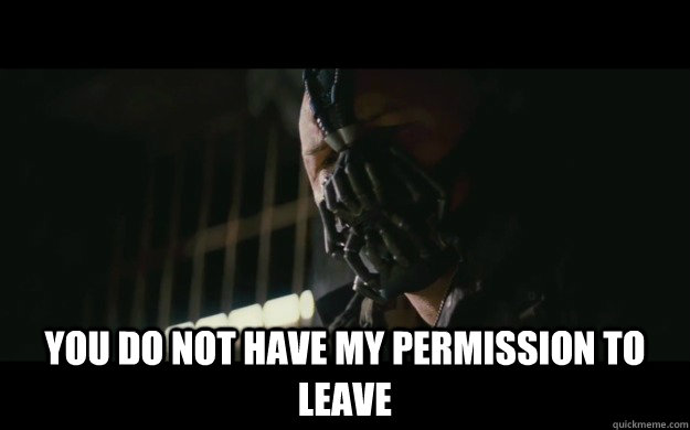  You do not have my permission to leave  Badass Bane