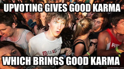 Upvoting gives good karma which brings good karma  Sudden Clarity Clarence