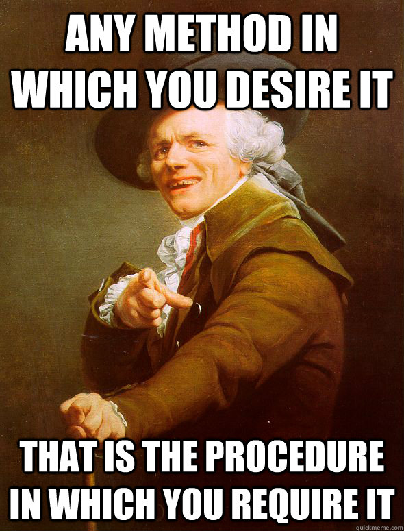 Any method in which you desire it That is the procedure in which you require it - Any method in which you desire it That is the procedure in which you require it  Joseph Ducreux