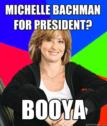 Michelle Bachman for President? booya  Sheltering Suburban Mom