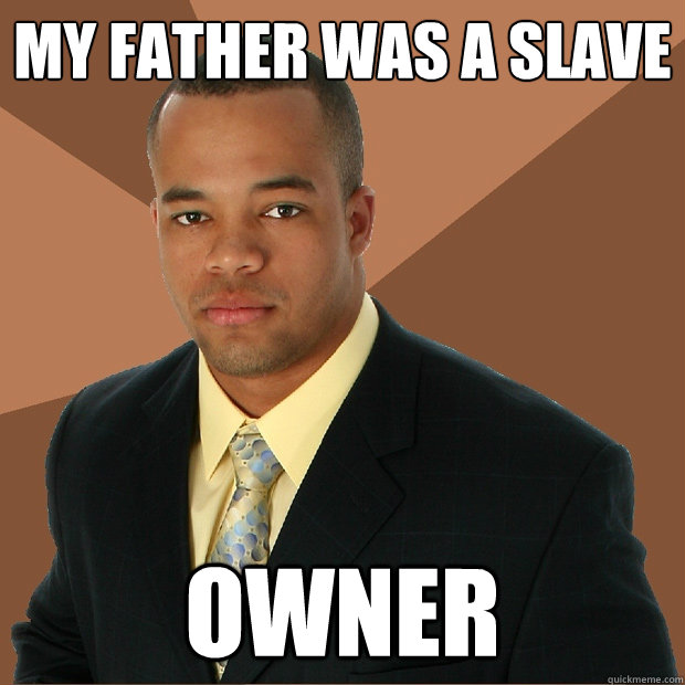 my father was a slave owner  Successful Black Man