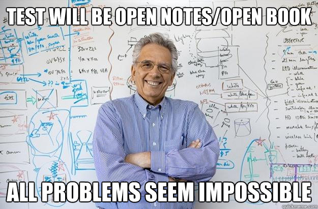 test will be Open notes/Open book all problems seem impossible - test will be Open notes/Open book all problems seem impossible  Engineering Professor