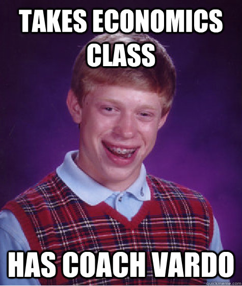 Takes Economics Class Has Coach Vardo  Bad Luck Brian