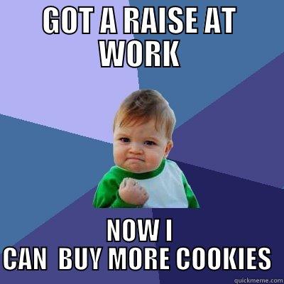 GOT A RAISE AT WORK NOW I CAN  BUY MORE COOKIES  Success Kid