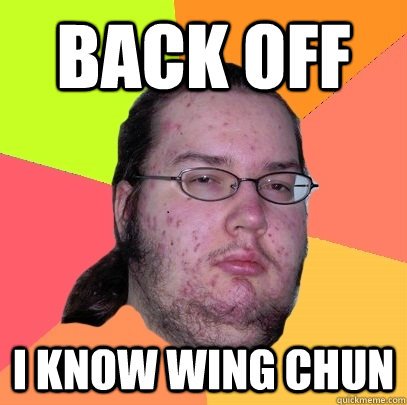 Back off I know Wing Chun  Butthurt Dweller