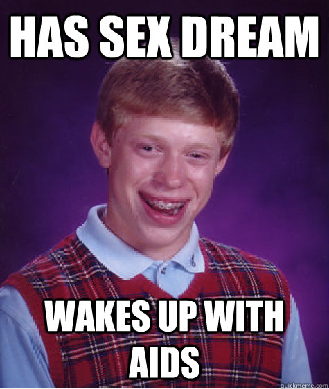 Has sex dream Wakes up with AIDS  Bad Luck Brian