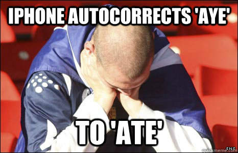 iphone Autocorrects 'aye' to 'ate'  Scottish First World Problems