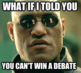 what if i told you You can't win a debate  Matrix Morpheus