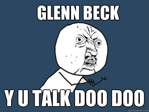 Glenn Beck y u talk doo doo  Y U No