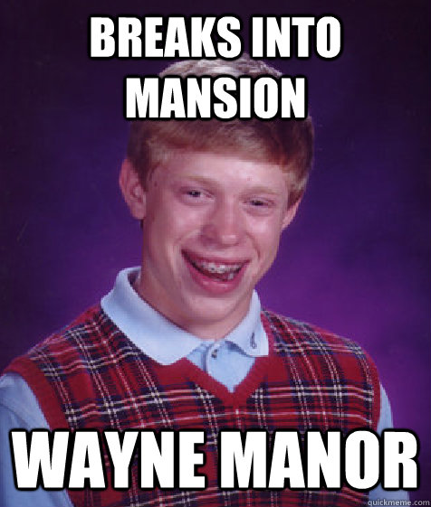 breaks into mansion wayne manor - breaks into mansion wayne manor  Bad Luck Brian