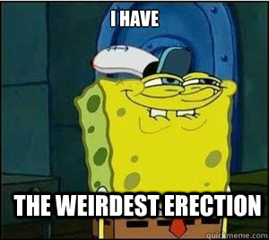 I have The weirdest erection  Baseball Spongebob