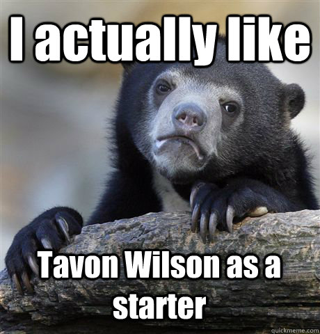 I actually like Tavon Wilson as a starter  Confession Bear