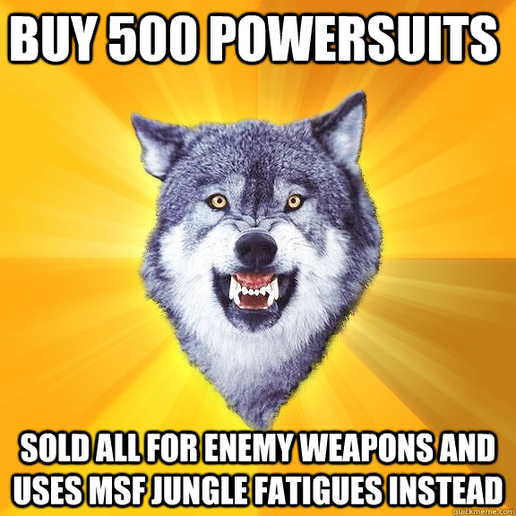 buy 500 powersuits sold all for enemy weapons and uses msf jungle fatigues instead  Courage Wolf