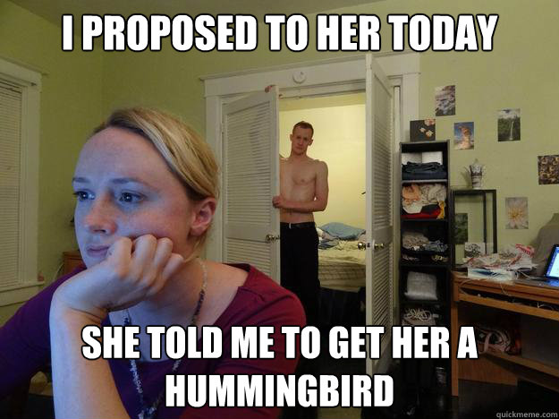 I proposed to her today she told me to get her a hummingbird - I proposed to her today she told me to get her a hummingbird  Redditors Boyfriend