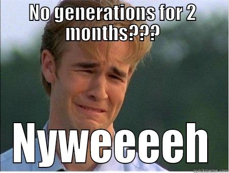 new generations - NO GENERATIONS FOR 2 MONTHS??? NYWEEEEH 1990s Problems