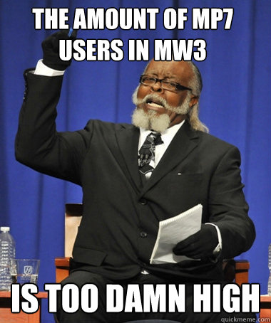 the amount of mp7 users in mw3 is too damn high  The Rent Is Too Damn High