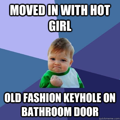 moved in with hot girl old fashion keyhole on bathroom door  Success Kid