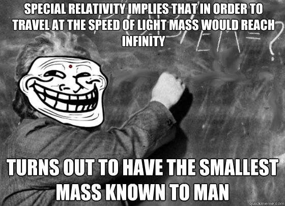 special relativity implies that in order to Travel at the speed of light mass would reach infinity turns out to have the smallest mass known to man  Einstein