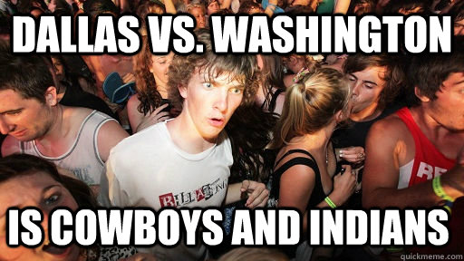 Dallas vs. Washington Is cowboys and indians  - Dallas vs. Washington Is cowboys and indians   Sudden Clarity Clarence