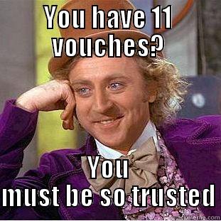 You must be very trusted - YOU HAVE 11 VOUCHES? YOU MUST BE SO TRUSTED Condescending Wonka