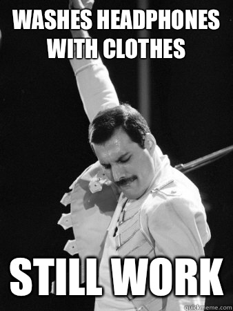 Washes headphones with clothes Still work  Freddie Mercury