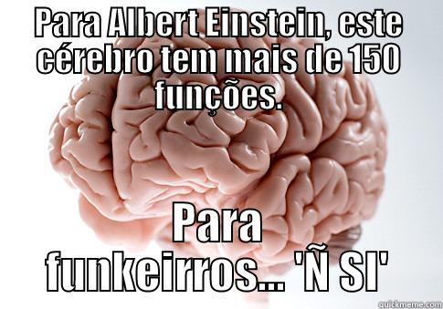 PARA ALBERT EINSTEIN, ESTE CÉREBRO TEM MAIS DE 150 FUNÇÕES. PARA FUNKEIRROS... 'Ñ SI' Scumbag Brain