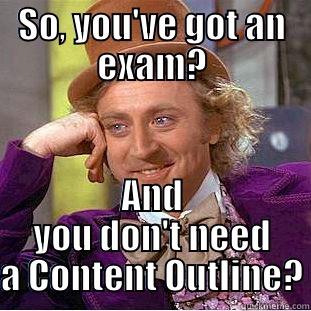 SO, YOU'VE GOT AN EXAM? AND YOU DON'T NEED A CONTENT OUTLINE? Condescending Wonka