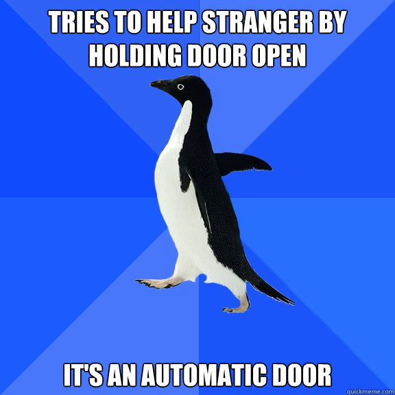 tries to help stranger by holding door open it's an automatic door  Socially Awkward Penguin