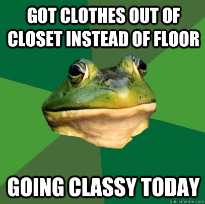 got clothes out of closet instead of floor going classy today - got clothes out of closet instead of floor going classy today  Foul Bachelor Frog