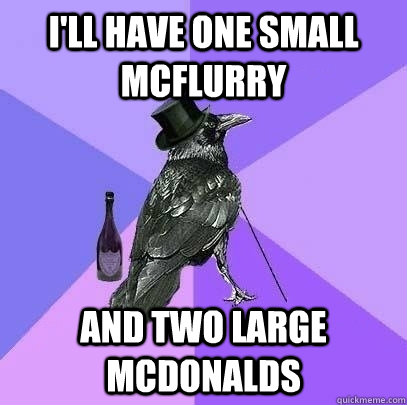 I'll have one small mcflurry and two large mcdonalds  Rich Raven