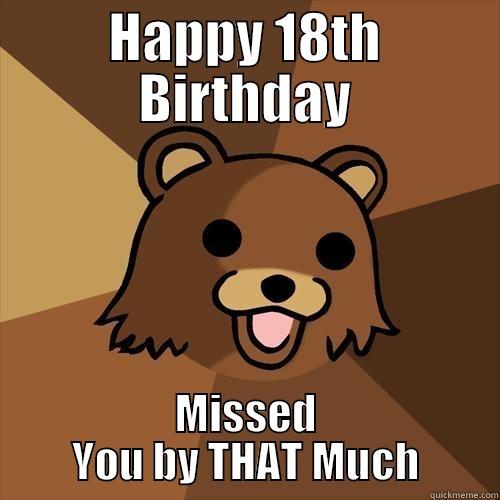 HAPPY 18TH BIRTHDAY MISSED YOU BY THAT MUCH Pedobear