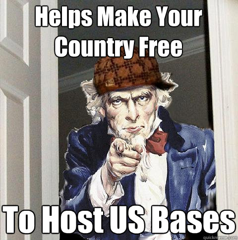 Helps Make Your Country Free To Host US Bases  Scumbag Uncle Sam