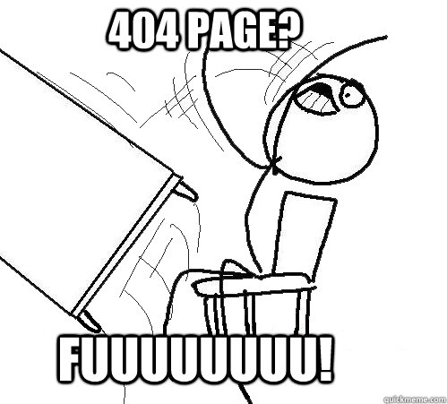 404 page? FUUUUUUUU!  rage table flip