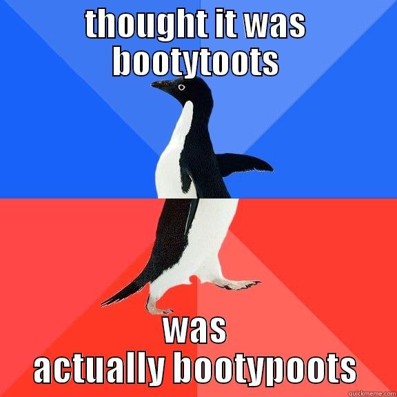 THOUGHT IT WAS BOOTYTOOTS WAS ACTUALLY BOOTYPOOTS Socially Awkward Awesome Penguin