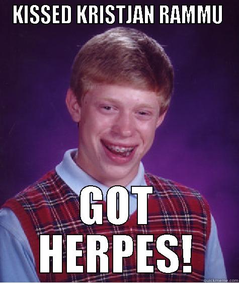 KISSED KRISTJAN RAMMU GOT HERPES! Bad Luck Brian