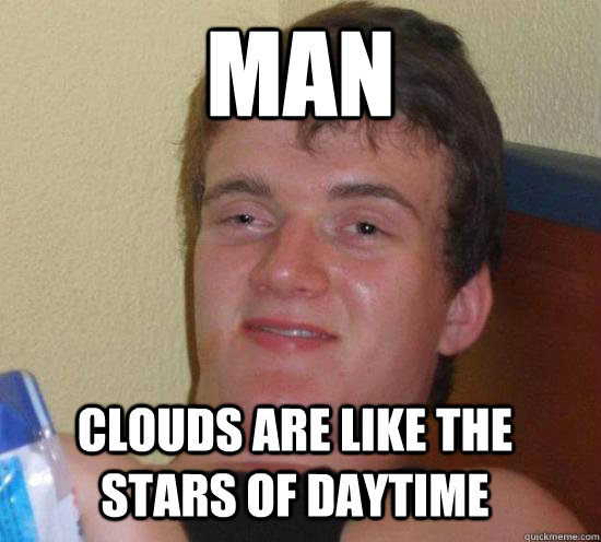 Man Clouds are like the stars of daytime  10 Guy