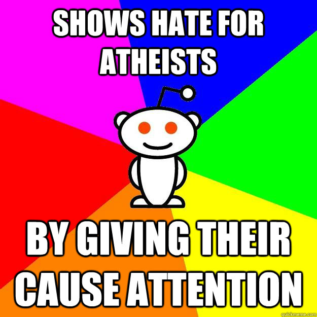 shows hate for atheists by giving their cause attention  Reddit Alien