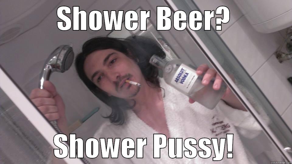 Shower Beer - SHOWER BEER? SHOWER PUSSY! Misc