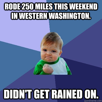 Rode 250 miles this weekend in Western Washington. Didn't get rained on.  Success Kid