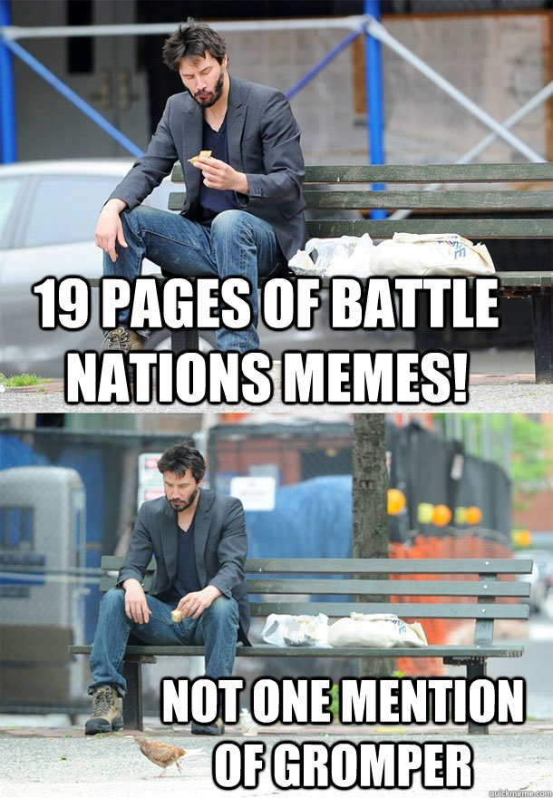 19 Pages of Battle Nations Memes! Not one mention of Gromper  Sad Keanu