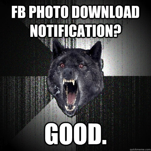 fb photo download notification? good.   Insanity Wolf