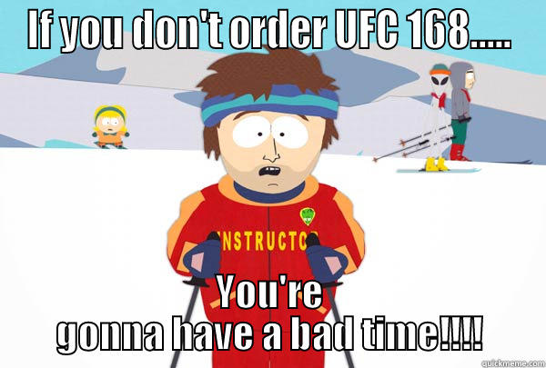 IF YOU DON'T ORDER UFC 168..... YOU'RE GONNA HAVE A BAD TIME!!!! Super Cool Ski Instructor