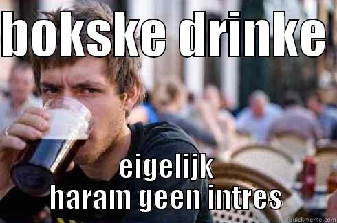 pintje xx - BOKSKE DRINKE  EIGELIJK HARAM GEEN INTRES Lazy College Senior