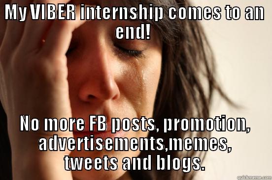 Viber ends! :( - MY VIBER INTERNSHIP COMES TO AN END!  NO MORE FB POSTS, PROMOTION, ADVERTISEMENTS,MEMES, TWEETS AND BLOGS. First World Problems