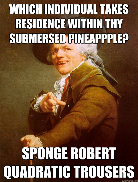 Which individual takes residence within thy submersed pineappple? Sponge Robert Quadratic Trousers  Joseph Ducreux